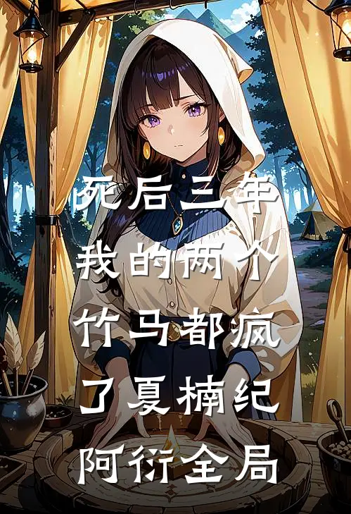 死后三年，我的两个竹马都疯了夏楠纪阿衍全局