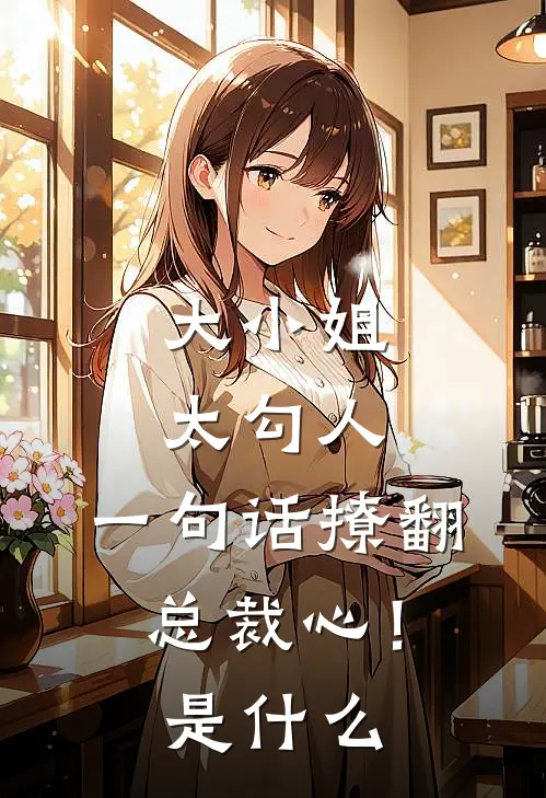 大小姐太勾人,一句话撩翻总裁心!是