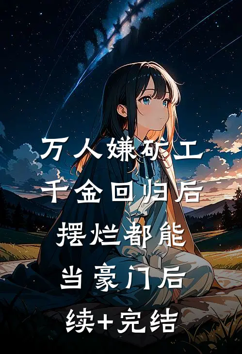万人嫌矿工千金回归后，摆烂都能当豪门后续+完结