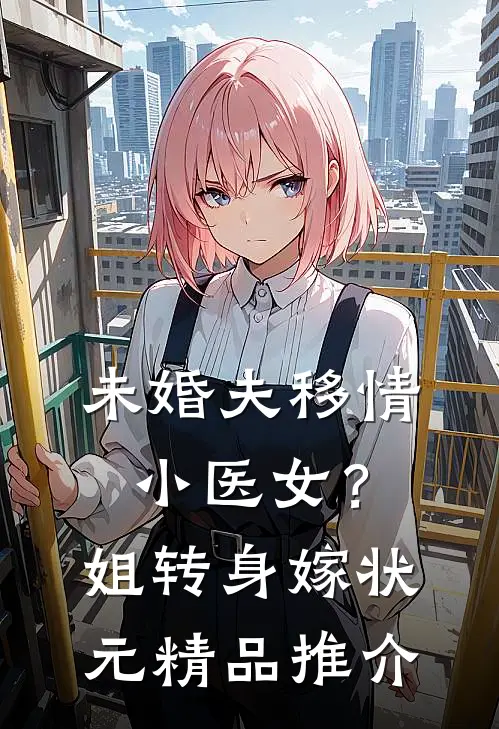 未婚夫移情小医女？姐转身嫁状元精品推介
