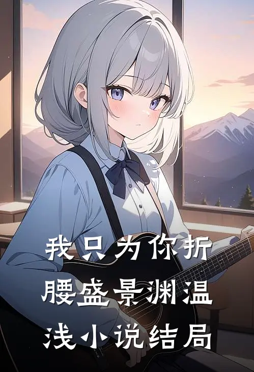我只为你折腰盛景渊温浅小说结局