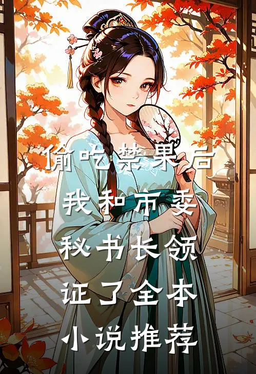 偷吃禁果后，我和市委秘书长领证了全本小说推荐
