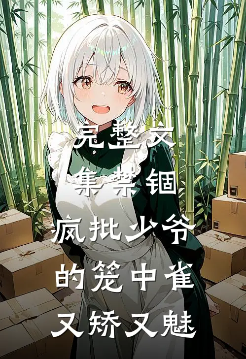完整文集禁锢：疯批少爷的笼中雀又矫又魅