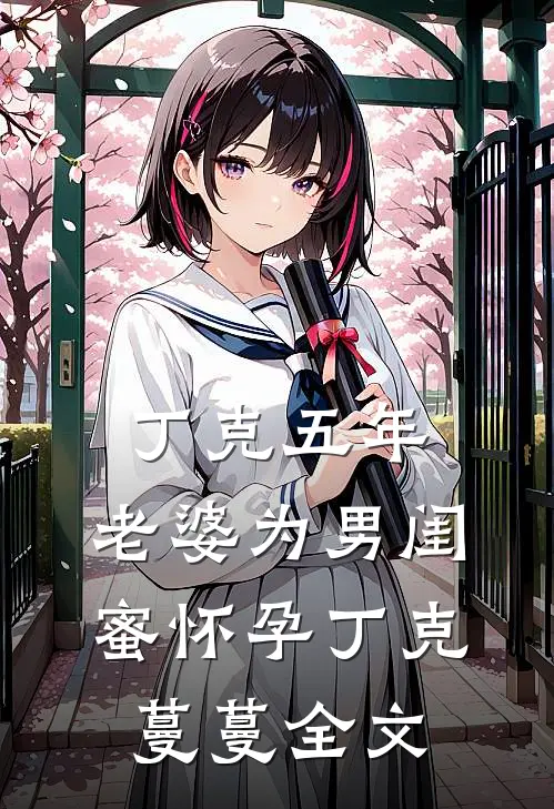 丁克五年，老婆为男闺蜜怀孕丁克蔓蔓全文