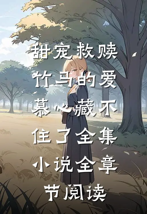 甜宠救赎：竹马的爱慕心藏不住了全集小说全章节阅读