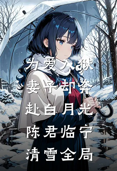 为爱入狱，妻子却奔赴白月光陈君临宁清雪全局