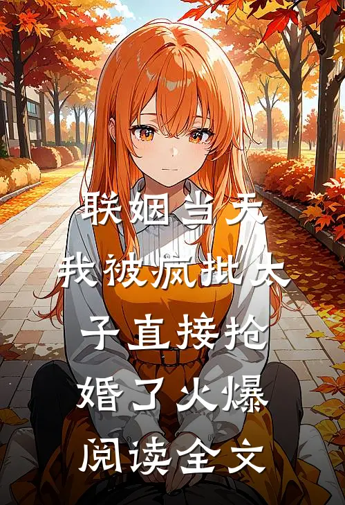 联姻当天，我被疯批太子直接抢婚了火爆阅读全文