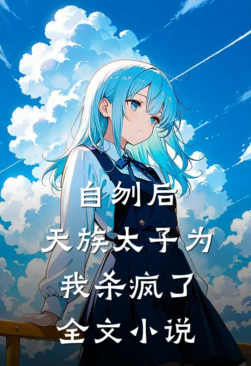 自刎后，天族太子为我杀疯了全文小说