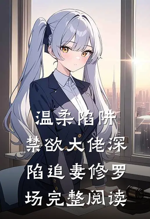 温柔陷阱：禁欲大佬深陷追妻修罗场完整阅读