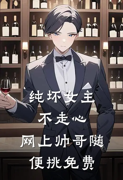 纯坏女主不走心,网上帅哥随便挑免费阅读