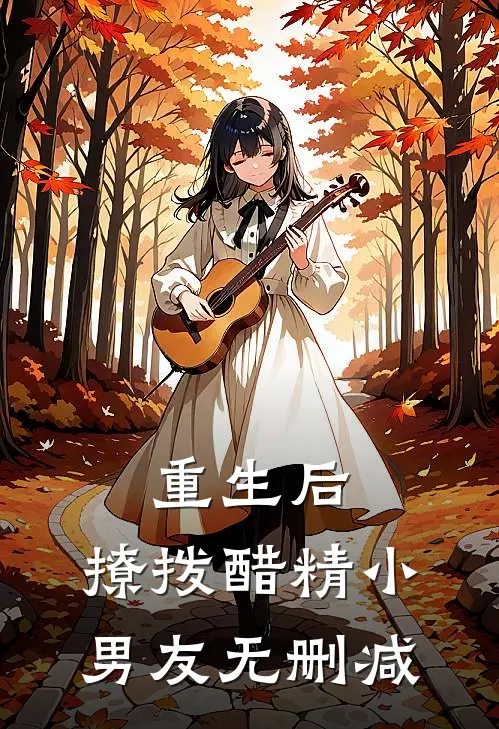 重生后，撩拨醋精小男友无删减