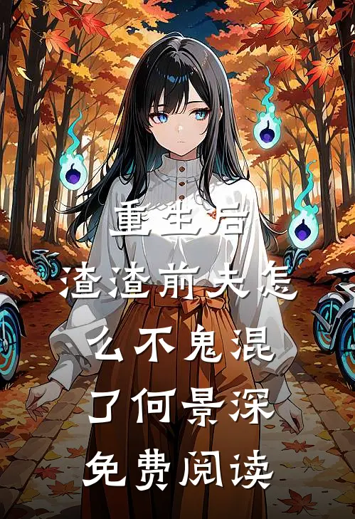 重生后，渣渣前夫怎么不鬼混了何景深免费阅读
