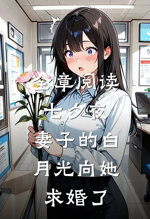 全章阅读七夕夜，妻子的白月光向她求婚了