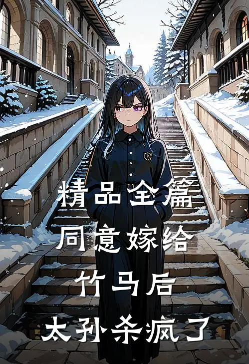 精品全篇同意嫁给竹马后，太孙杀疯了