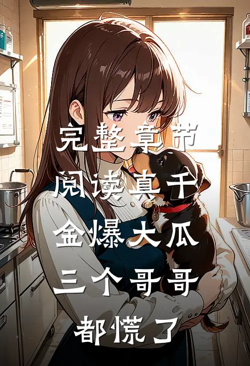 完整章节阅读真千金爆大瓜，三个哥哥都慌了