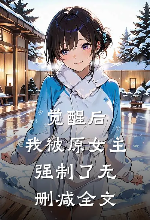 觉醒后，我被原女主强制了无删减全文
