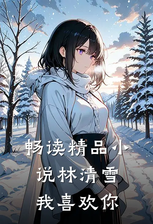 畅读精品小说林清雪我喜欢你