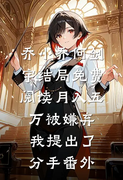 乔小乔何剑宇结局免费阅读月入五万被嫌弃，我提出了分手番外