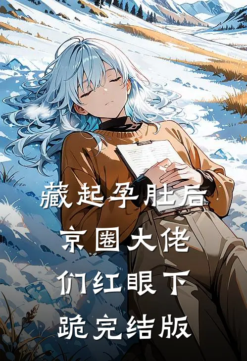 藏起孕肚后，京圈大佬们红眼下跪完结版