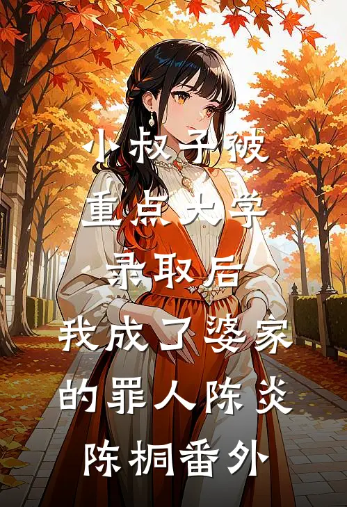 小叔子被重点大学录取后，我成了婆家的罪人陈炎陈桐 番外