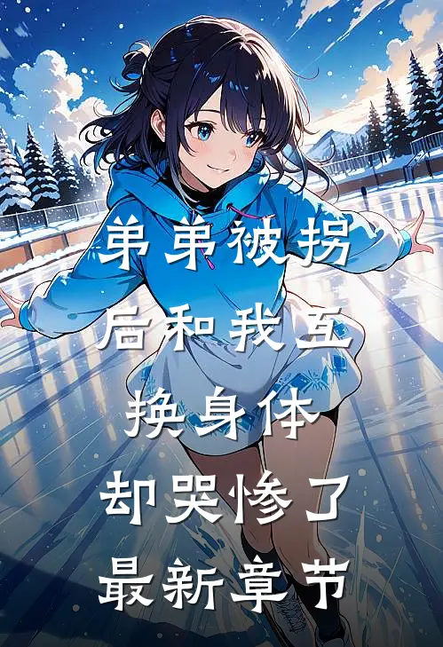 弟弟被拐后和我互换身体，却哭惨了最新章节