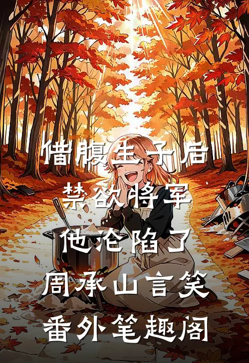 借腹生子后，禁欲将军他沦陷了：周承山言笑番外笔趣阁