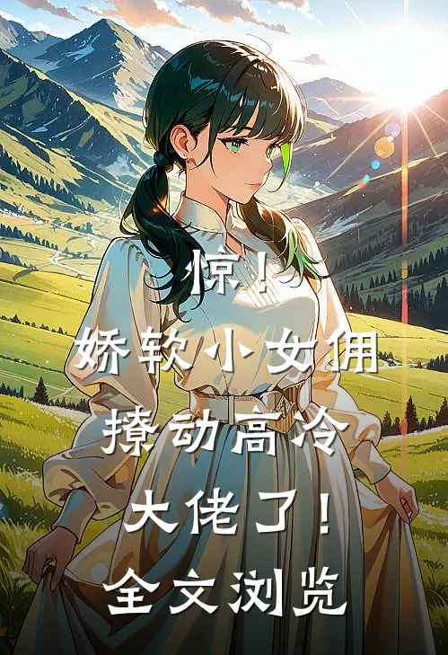 惊！娇软小女佣撩动高冷大佬了！全文浏览