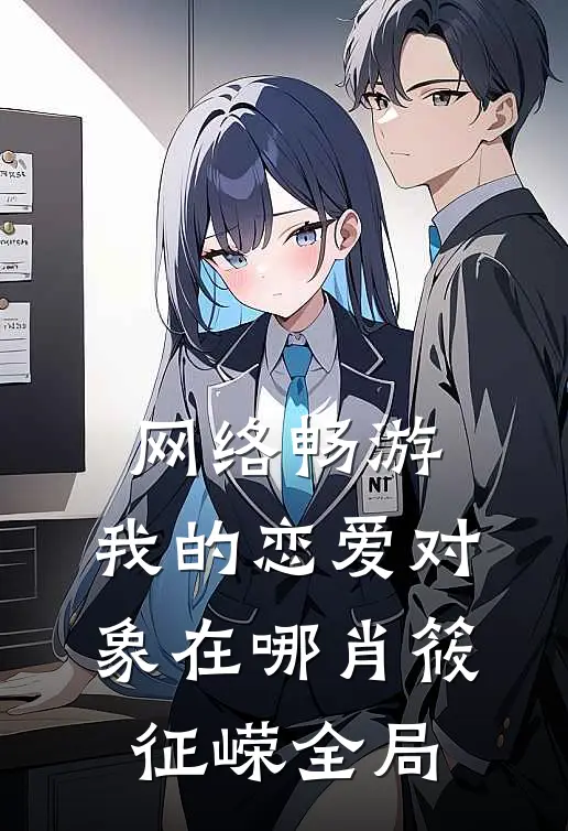 网络畅游，我的恋爱对象在哪肖筱征嵘全局