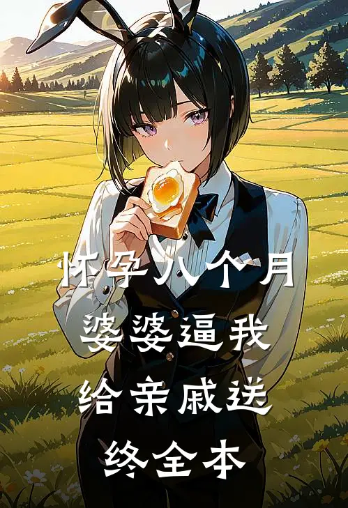 怀孕八个月，婆婆逼我给亲戚送终全本