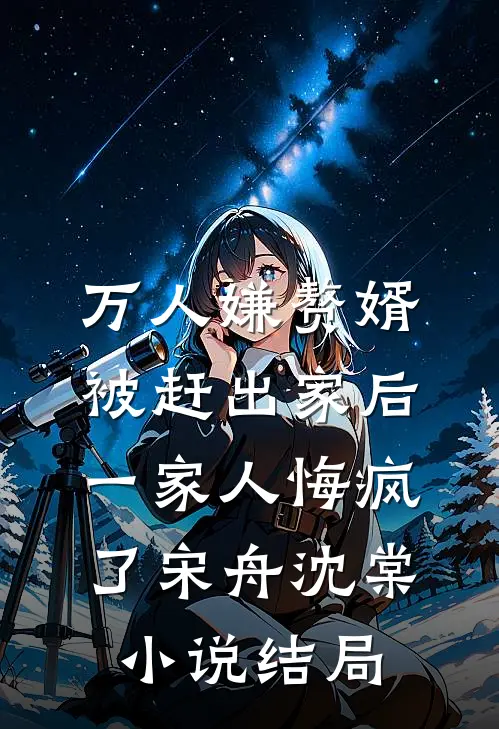 万人嫌赘婿被赶出家后，一家人悔疯了宋舟沈棠小说结局