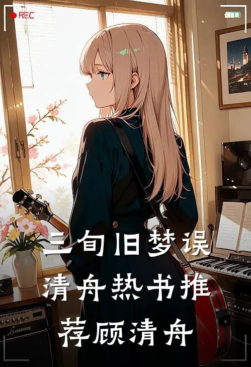 三旬旧梦误清舟热书推荐顾清舟