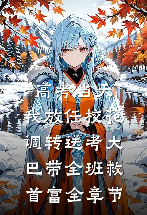 高考当天，我放任校花调转送考大巴带全班救首富全章节
