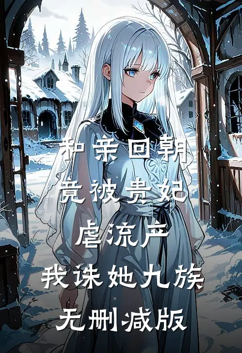 和亲回朝，竟被贵妃虐流产，我诛她九族无删减版