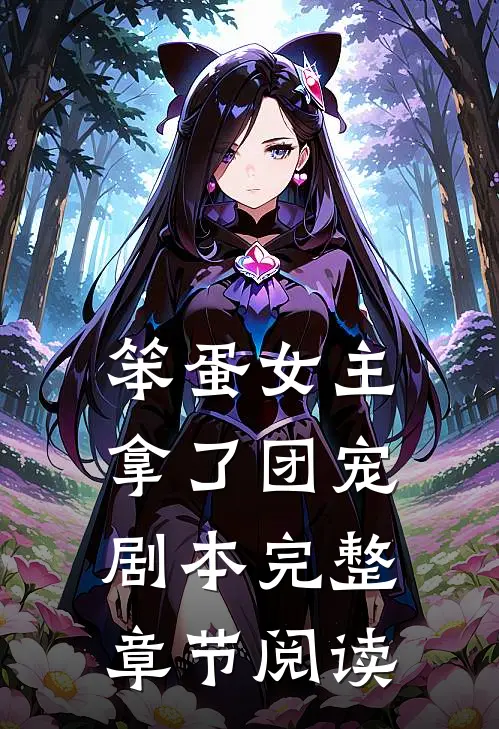 笨蛋女主拿了团宠剧本完整章节阅读