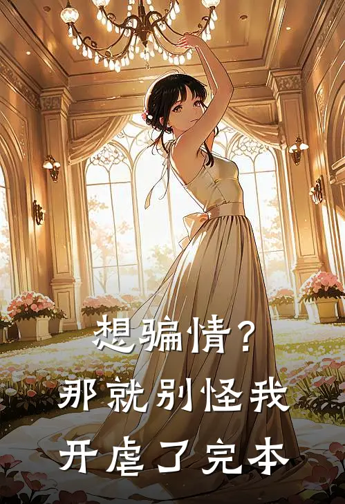 想骗情？那就别怪我开虐了完本