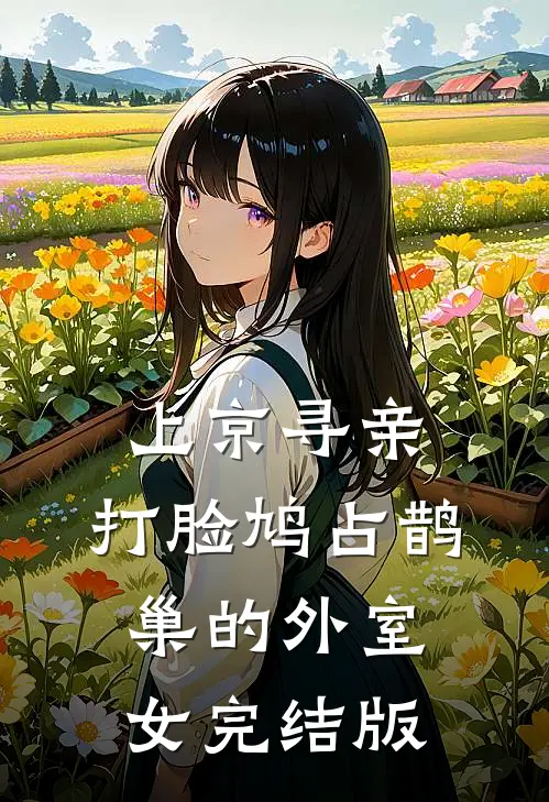 上京寻亲，打脸鸠占鹊巢的外室女完结版