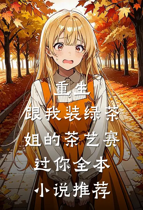 重生：跟我装绿茶，姐的茶艺赛过你全本小说推荐