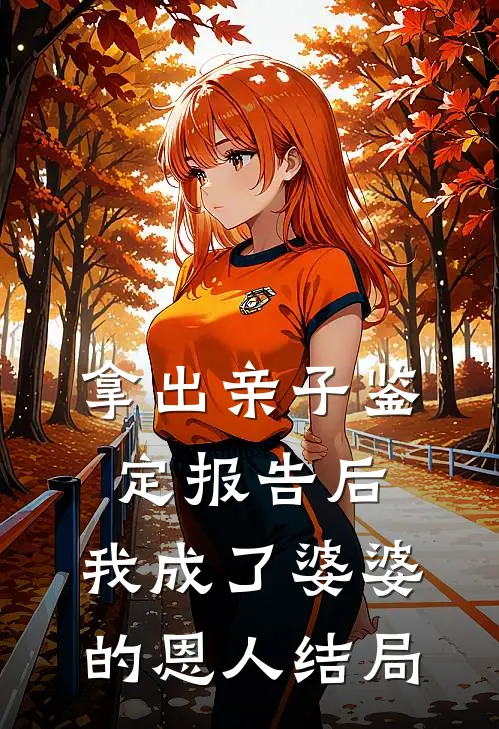 拿出亲子鉴定报告后，我成了婆婆的恩人结局