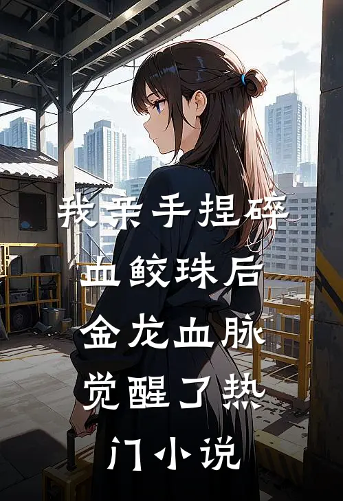 我亲手捏碎血鲛珠后，金龙血脉觉醒了热门小说