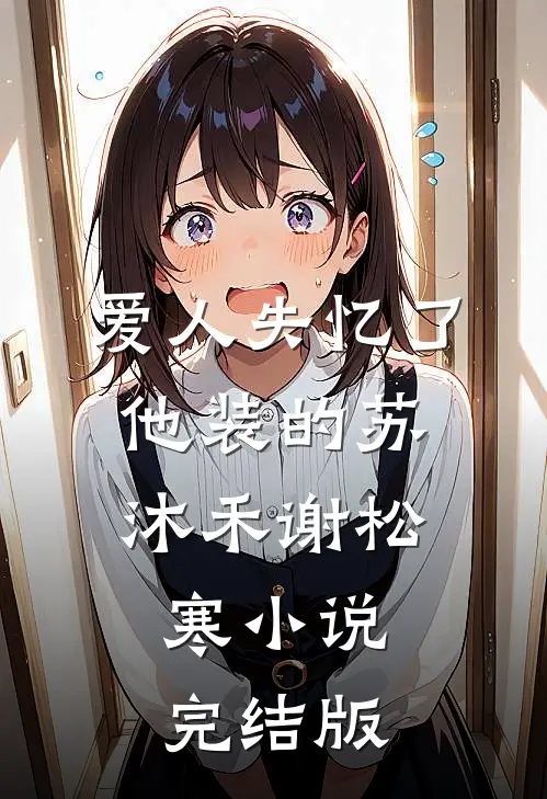 爱人失忆了，他装的苏沐禾谢松寒小说完结版