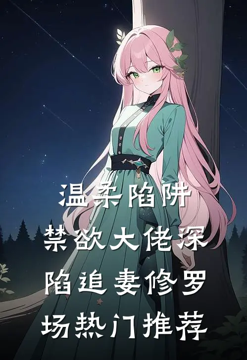 温柔陷阱：禁欲大佬深陷追妻修罗场热门推荐