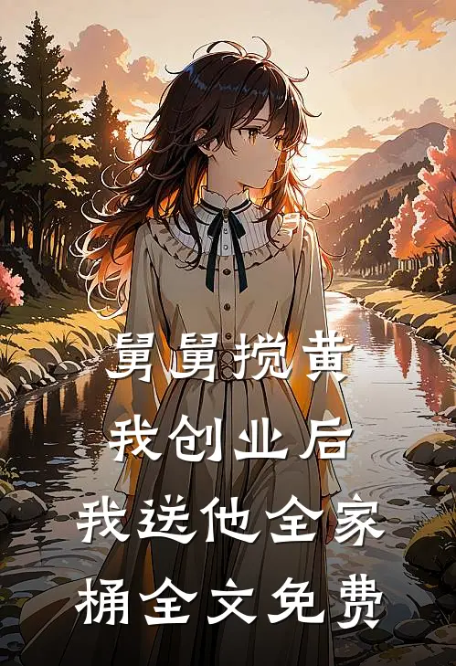 舅舅搅黄我创业后，我送他全家桶全文免费