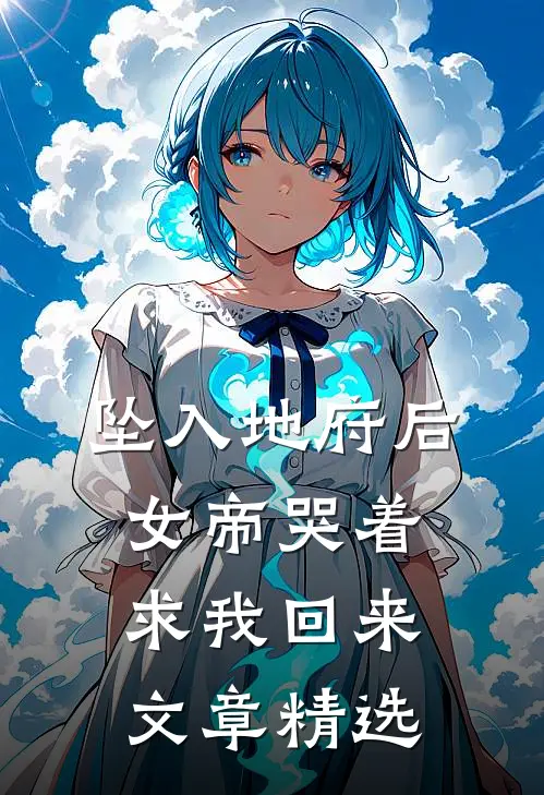 坠入地府后，女帝哭着求我回来文章精选
