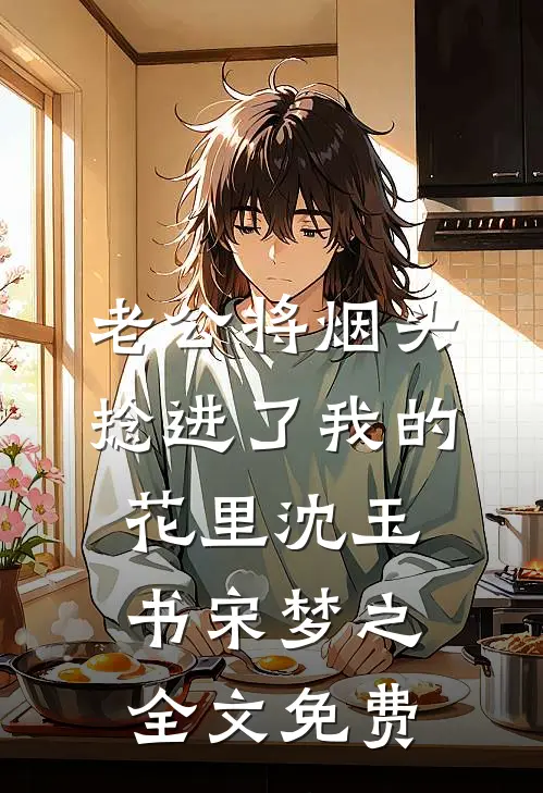 老公将烟头捻进了我的花里沈玉书宋梦之全文免费