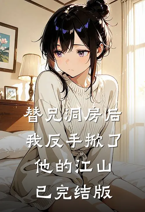 替兄洞房后，我反手掀了他的江山已完结版