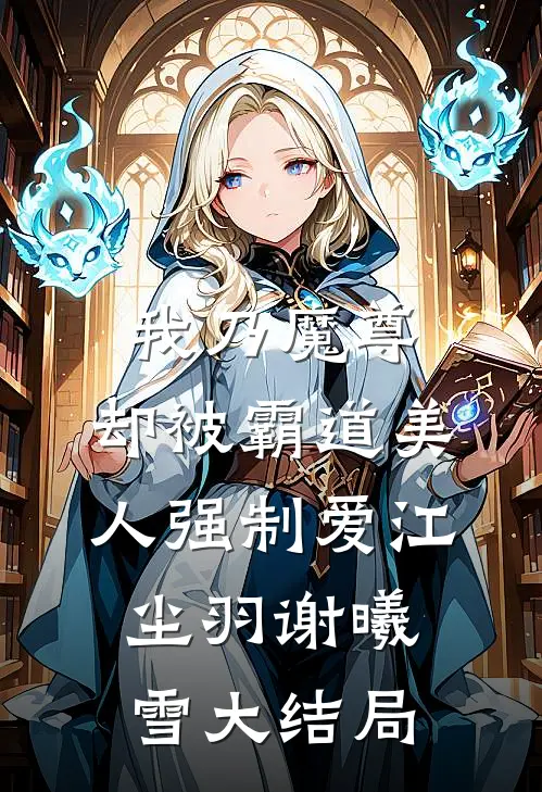 我乃魔尊，却被霸道美人强制爱江尘羽谢曦雪大结局