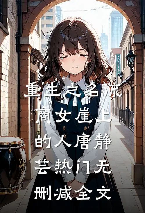 重生之名流商女-崖上的人唐静芸热门无删减全文