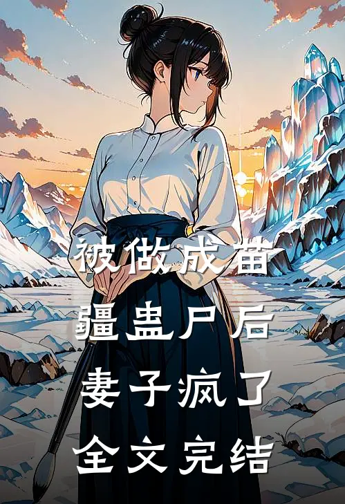 被做成苗疆蛊尸后，妻子疯了全文完结