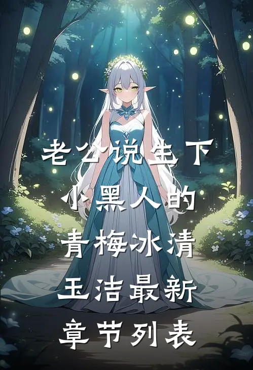 老公说生下小黑人的青梅冰清玉洁最新章节列表