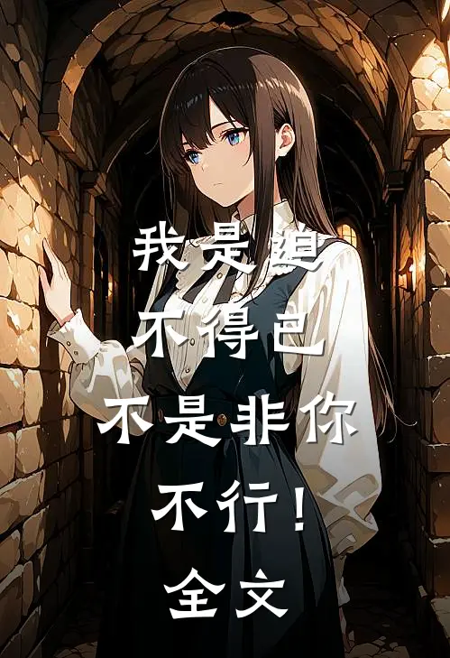 我是迫不得已，不是非你不行！全文